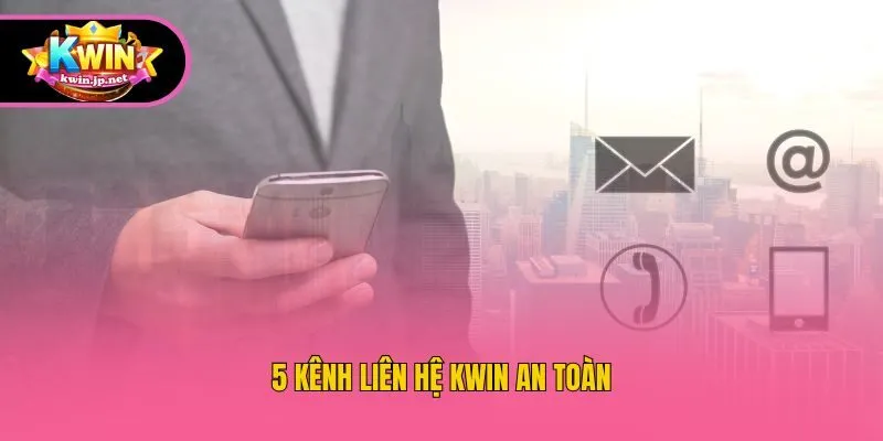 5 kênh liên hệ Kwin an toàn