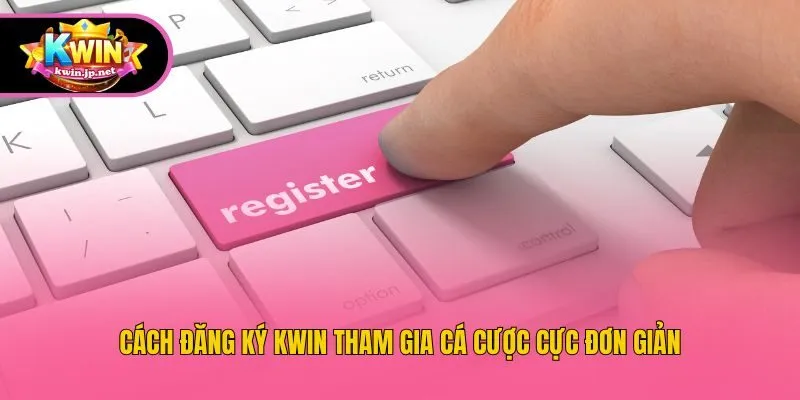 Cách đăng ký Kwin tham gia cá cược cực đơn giản