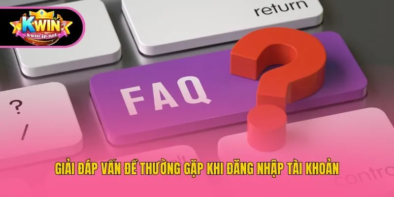 Giải đáp vấn đề thường gặp khi đăng nhập tài khoản
