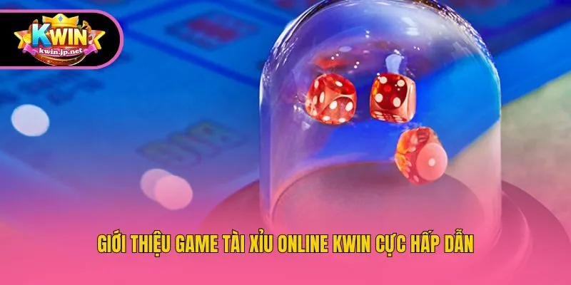 Giới thiệu game Tài Xỉu online Kwin cực hấp dẫn