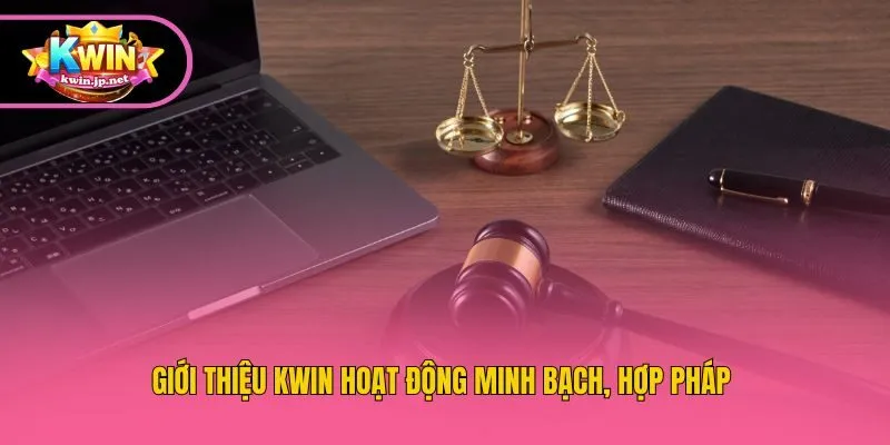 Giới thiệu Kwin hoạt động minh bạch, hợp pháp 