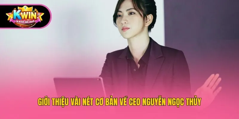 Giới thiệu vài nét cơ bản về CEO Nguyễn Ngọc Thủy