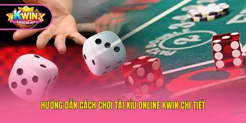 Hướng dẫn cách chơi Tài Xỉu online Kwin chi tiết