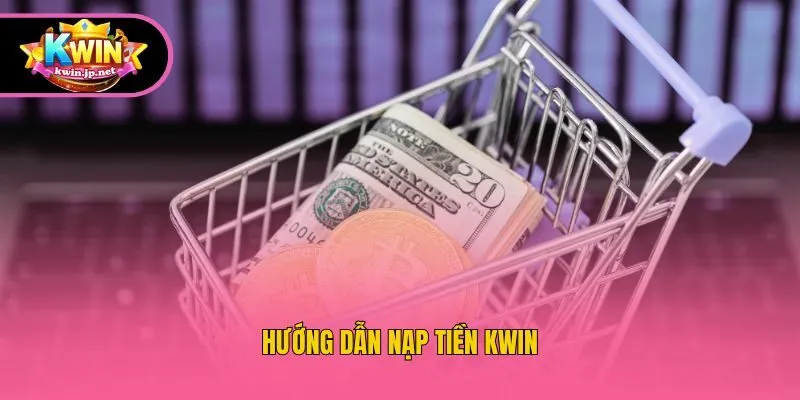 Hướng dẫn nạp tiền Kwin