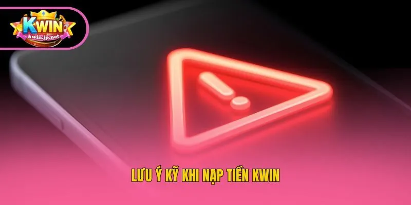 Lưu ý kỹ khi nạp tiền Kwin
