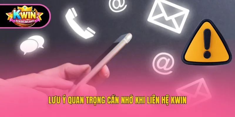 Lưu ý quan trọng cần nhớ khi liên hệ Kwin