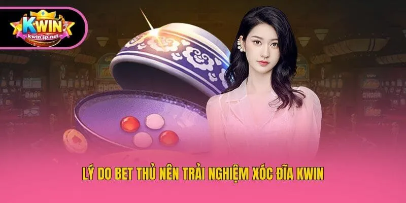 Lý do bet thủ nên trải nghiệm xóc đĩa Kwin