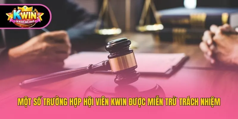 Một số trường hợp hội viên Kwin được miễn trừ trách nhiệm