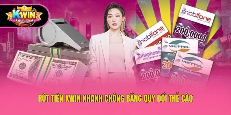 Rút tiền Kwin nhanh chóng bằng quy đổi thẻ cào