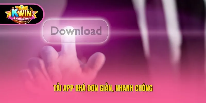Tải app khá đơn giản, nhanh chóng