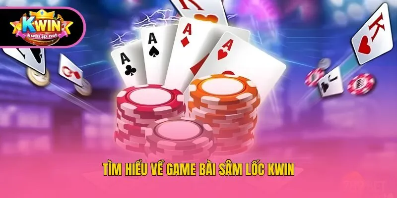 Tìm hiểu về game bài Sâm lốc Kwin